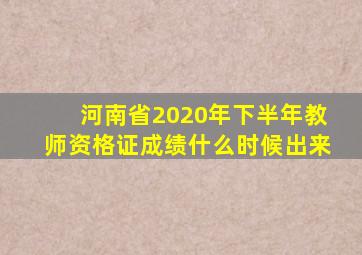 河南省2020年下半年教师资格证成绩什么时候出来