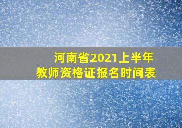 河南省2021上半年教师资格证报名时间表