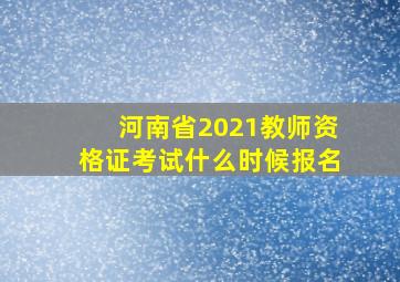 河南省2021教师资格证考试什么时候报名