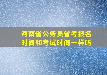 河南省公务员省考报名时间和考试时间一样吗