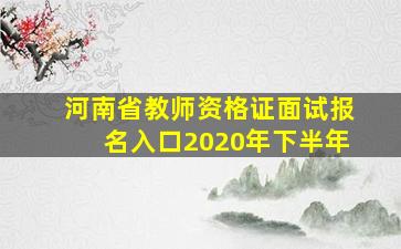 河南省教师资格证面试报名入口2020年下半年