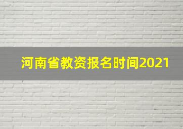 河南省教资报名时间2021