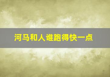 河马和人谁跑得快一点