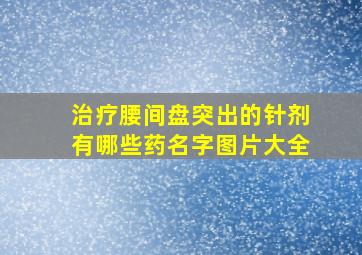 治疗腰间盘突出的针剂有哪些药名字图片大全