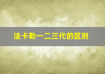 法卡勒一二三代的区别