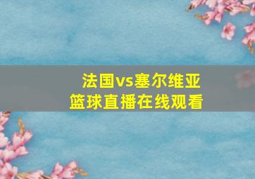 法国vs塞尔维亚篮球直播在线观看