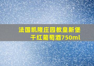 法国凯隆庄园教皇新堡干红葡萄酒750ml