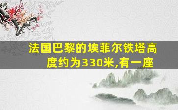 法国巴黎的埃菲尔铁塔高度约为330米,有一座