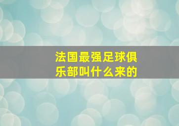 法国最强足球俱乐部叫什么来的