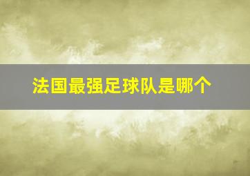 法国最强足球队是哪个