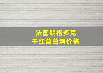 法国朗格多克干红葡萄酒价格