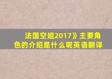 法国空姐2017》主要角色的介绍是什么呢英语翻译