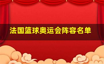 法国篮球奥运会阵容名单