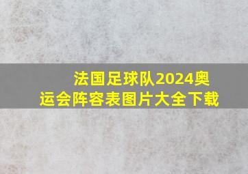 法国足球队2024奥运会阵容表图片大全下载