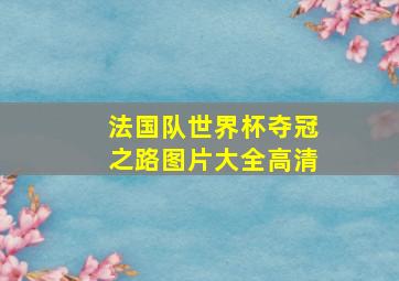 法国队世界杯夺冠之路图片大全高清