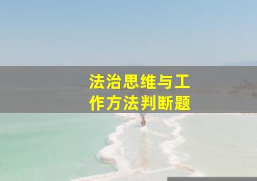 法治思维与工作方法判断题