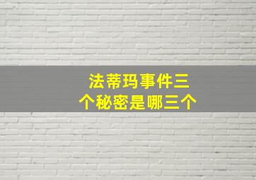 法蒂玛事件三个秘密是哪三个