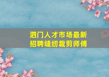 泗门人才市场最新招聘缝纫裁剪师傅