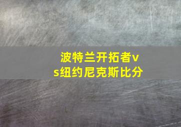 波特兰开拓者vs纽约尼克斯比分