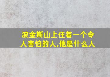 波金斯山上住着一个令人害怕的人,他是什么人