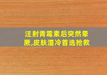 注射青霉素后突然晕厥,皮肤湿冷首选抢救