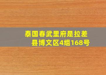 泰国春武里府是拉差县博文区4组168号