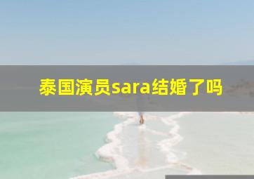 泰国演员sara结婚了吗