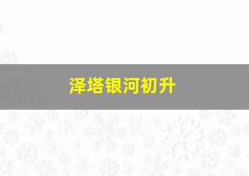 泽塔银河初升