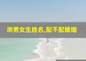 测男女生姓名,配不配婚姻