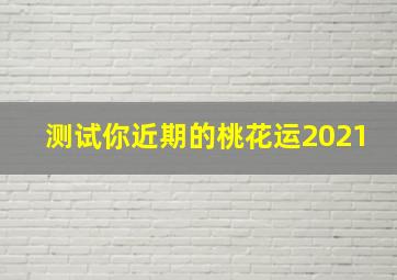 测试你近期的桃花运2021