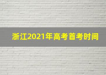 浙江2021年高考首考时间