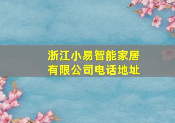 浙江小易智能家居有限公司电话地址