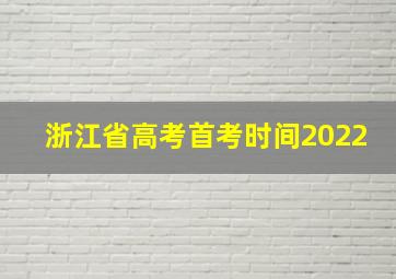 浙江省高考首考时间2022