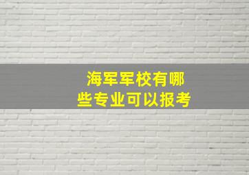 海军军校有哪些专业可以报考