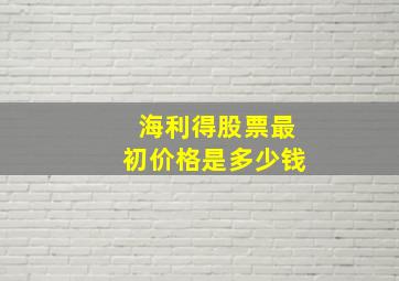 海利得股票最初价格是多少钱