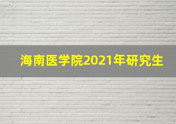 海南医学院2021年研究生