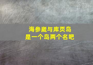 海参崴与库页岛是一个岛两个名吧