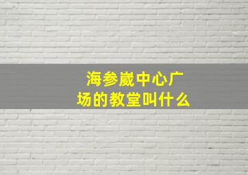 海参崴中心广场的教堂叫什么