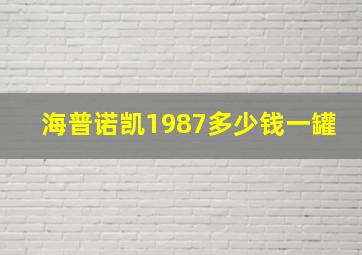 海普诺凯1987多少钱一罐