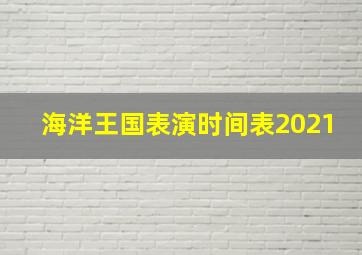 海洋王国表演时间表2021