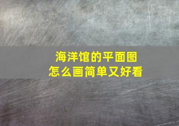 海洋馆的平面图怎么画简单又好看