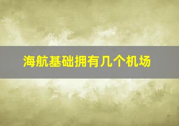 海航基础拥有几个机场