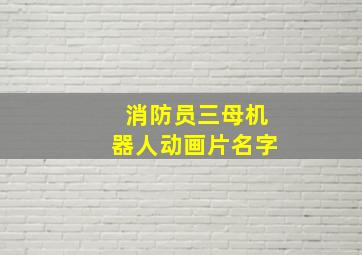 消防员三母机器人动画片名字