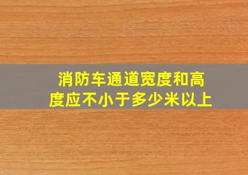 消防车通道宽度和高度应不小于多少米以上