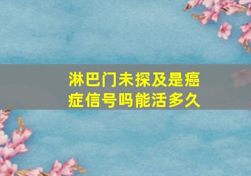 淋巴门未探及是癌症信号吗能活多久