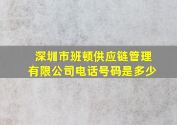 深圳市班顿供应链管理有限公司电话号码是多少