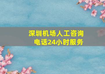 深圳机场人工咨询电话24小时服务