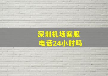 深圳机场客服电话24小时吗