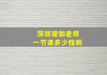 深圳瑜伽老师一节课多少钱啊