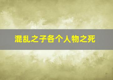 混乱之子各个人物之死